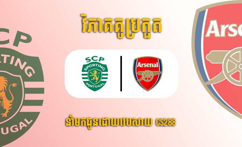 ព្យាករណ៍គូ​ Sporting Lisbon vs Arsenal ម៉ោង០០:៤៥ ថ្ងៃទី១០មីនា​